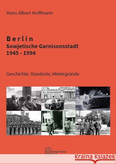 Berlin - Sowjetische Garnisonsstadt 1945-1994 : Geschichte, Standorte, Hintergründe Hoffmann, Hans-Albert 9783895749704 Köster, Berlin