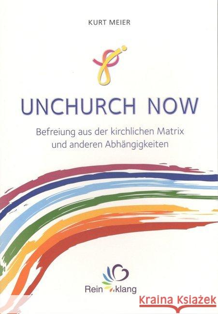 Unchurch now : Befreiung aus der kirchlichen Matrix und anderen Abhängigkeiten Meier, Kurt 9783895751707