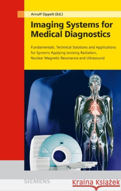 Imaging Systems for Medical Diagnostics: Fundamentals, Technical Solutions and Applications for Systems Applying Ionizing Radiation, Nuclear Magnetic Oppelt, Arnulf 9783895782268 Publicis Kommunikations Agentur Gmbh, Gwa