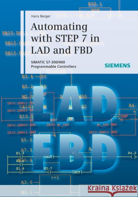 Automating with STEP 7 in LAD and FBD: SIMATIC S7-300/400 Programmable Controllers Hans (Nuremberg) Berger 9783895784101 SIEMENS