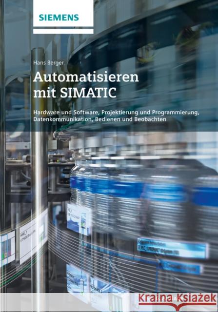 Automatisieren mit SIMATIC : Hardware und Software, Projektierung und Programmierung, Datenkommunikation, Bedienen und Beobachten Berger, Hans 9783895784583