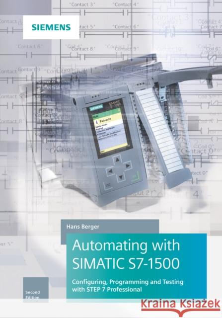 Automating with Simatic S7-1500: Configuring, Programming and Testing with Step 7 Professional Berger, Hans 9783895784606