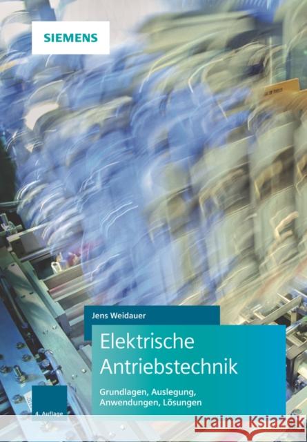 Elektrische Antriebstechnik : Grundlagen, Auslegung, Anwendungen, Lösungen Weidauer, Jens 9783895784835