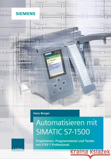 Automatisieren mit SIMATIC S7-1500 : Projektieren, Programmieren und Testen mit STEP 7 Professional Hans Berger 9783895784859 