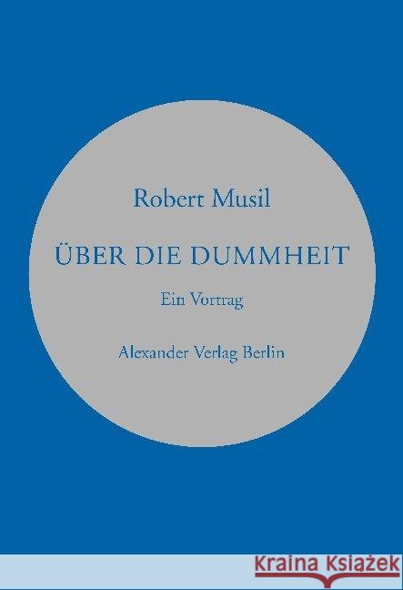 Über die Dummheit : Vortrag auf Einladung des österreichischen Werkbunds gehalten in Wien am 11. und wiederholt am 17. März 1937 Musil, Robert 9783895810305 Alexander Verlag