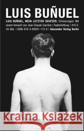 Mein letzter Seufzer : Erinnerungen. Autobiographie. Mit e. Vorw. v. Jean-Claude Carrière Bunuel, Luis   9783895811128 Alexander Verlag