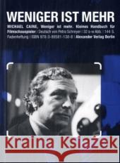 Weniger ist mehr : Kleines Handbuch für Filmschauspieler Caine, Michael   9783895811388 Alexander Verlag