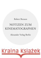 Notizen zum Kinematographen : Mit e. Vorw. v. Jean-Marie Gustave Le Clezio u. e. Nachw. v. Dominik Graf. Hrsg. v. Robert Fischer Bresson, Robert   9783895811739 Alexander Verlag