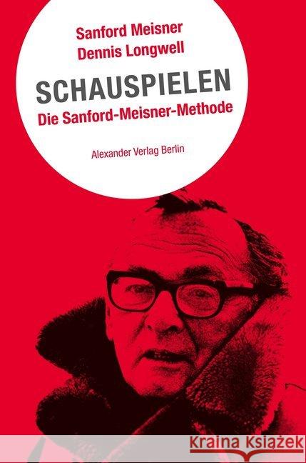 Schauspielen. Die Sanford-Meisner-Methode Meisner, Sanford; Longwell, Dennis 9783895814068 Alexander Verlag