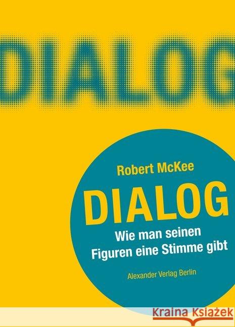 DIALOG. Wie man seinen Figuren eine Stimme gibt : Ein Handbuch für Autoren McKee, Robert 9783895814778 Alexander Verlag