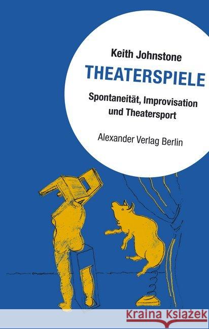 Theaterspiele : Spontaneität, Improvisation und Theatersport Johnstone, Keith 9783895814846
