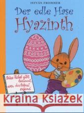 Der edle Hase Hyazinth : Diese Fabel gibt bekannt, wer das Osterei erfand Frommer, Istvan Tanko, Bela  9783896032201