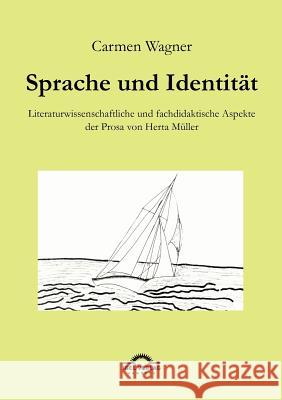 Sprache und Identität: Literaturwissenschaftliche und fachdidaktische Aspekte der Prosa von Herta Müller. Wagner, Carmen 9783896211569