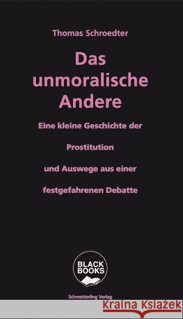 Das unmoralische Andere : Eine kl. Gesch. d. Prostitution u. Auswege aus einer festgef. Debatte Schroedter, Thomas 9783896571540 Schmetterling Verlag