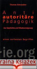 Antiautoritäre Pädagogik : Zur Geschichte und Wiederaneignung eines verfemten Begriffes Schroedter, Thomas 9783896576675 Schmetterling Verlag