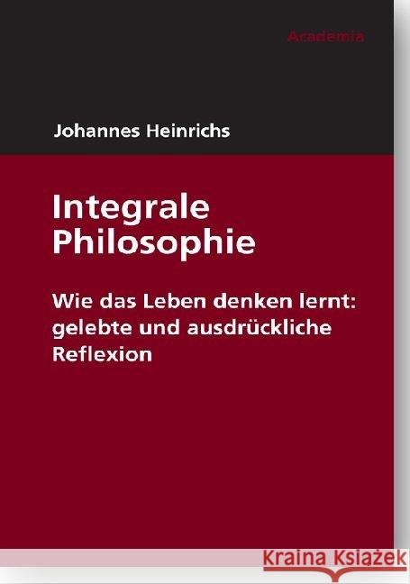 Integrale Philosophie: Wie Das Leben Denken Lernt: Gelebte Und Ausdruckliche Reflexion Heinrichs, Johannes 9783896656476