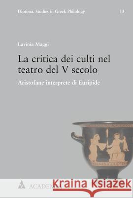 La Critica Dei Culti Nel Teatro del V Secolo: Aristofane Interprete Di Euripide Maggi, Lavinia 9783896658135 Academia