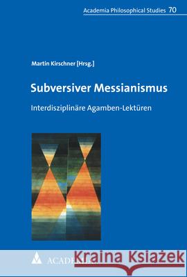 Subversiver Messianismus: Interdisziplinare Agamben-Lekturen Kirschner, Martin 9783896658616