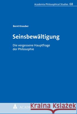 Seinsbewaltigung: Die Vergessene Hauptfrage Der Philosophie Knauber, Bernt 9783896658906