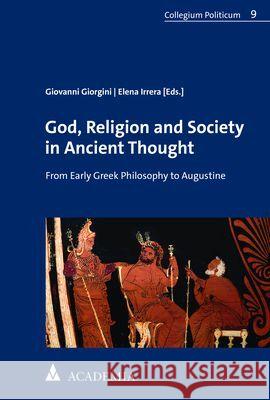 God, Religion and Society in Ancient Thought: From Early Greek Philosophy to Augustine Giovanni Giorgini Elena Irrera 9783896659767 Academia