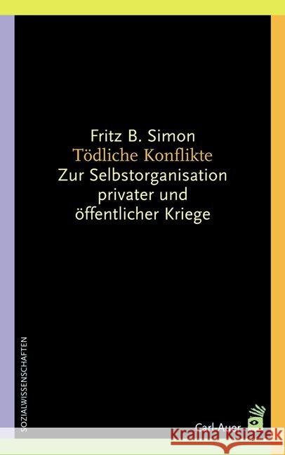 Tödliche Konflikte : Zur Selbstorganisation privater und öffentlicher Kriege Simon, Fritz B.   9783896704276