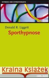 Sporthypnose : Eine neue Stufe des mentalen Trainings Liggett, Donald R.   9783896704344 Carl-Auer-Systeme