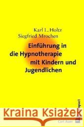 Einführung in die Hypnotherapie mit Kindern und Jugendlichen Holtz, Karl-Ludwig Mrochen, Siegfried  9783896704658 Carl-Auer-Systeme