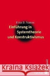 Einführung in Systemtheorie und Konstruktivismus Simon, Fritz B.   9783896705471 Carl-Auer-Systeme