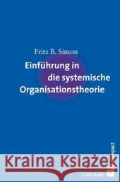 Einführung in die systemische Organisationstheorie Simon, Fritz B.   9783896706027 Carl-Auer-Systeme