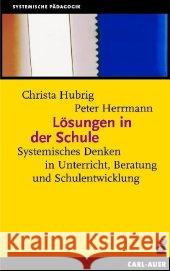 Lösungen in der Schule : Systemisches Denken in Unterricht, Beratung und Schulentwicklung Hubrig, Christa Herrmann, Peter  9783896706157