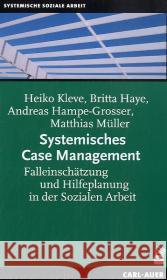 Systemisches Case Management : Falleinschätzung und Hilfeplanung in der Sozialen Arbeit Kleve, Heiko Haye, Britta Hampe-Grosser, Andreas 9783896706171