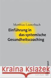 Einführung in das systemische Gesundheitscoaching Lauterbach, Matthias   9783896706591 Carl-Auer-Systeme