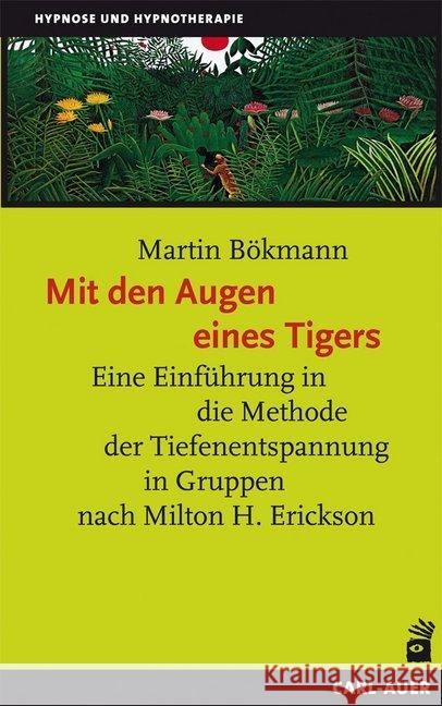 Mit den Augen eines Tigers : Eine Einführung in die Methode der Tiefenentspannung in Gruppen nach Milton H. Erickson Bökmann, Martin   9783896706713 Carl-Auer-Systeme