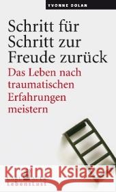 Schritt für Schritt zur Freude zurück : Das Leben nach traumatischen Erfahrungen meistern Dolan, Yvonne   9783896707062