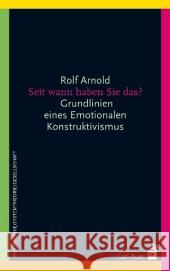 Seit wann haben Sie das? : Grundlinien eines Emotionalen Konstruktivismus Arnold, Rolf   9783896707116 Carl-Auer