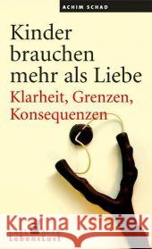 Kinder brauchen mehr als Liebe : Klarheit, Grenzen, Konsequenzen Schad, Achim    9783896707338 Carl-Auer-Systeme