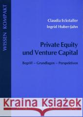 Private Equity Und Venture Capital: Begriff - Grundlagen - Perspektiven Claudia Eckstaller Ingrid Huber-Jahn 9783896732835