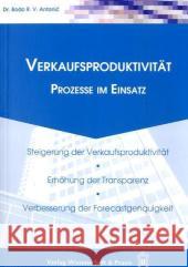 Verkaufsproduktivität: Prozesse im Einsatz. Steigerung der Verkaufsproduktivität, Erhöhung der Transparenz, Verbesserung der Forecastgenauigkeit Antonic, Bodo R. V.   9783896734570 Wissenschaft & Praxis