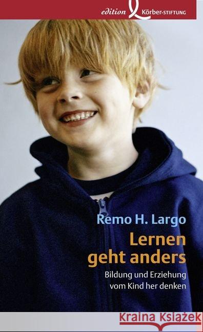 Lernen geht anders : Bildung und Erziehung vom Kind her denken Largo, Remo H.   9783896840783