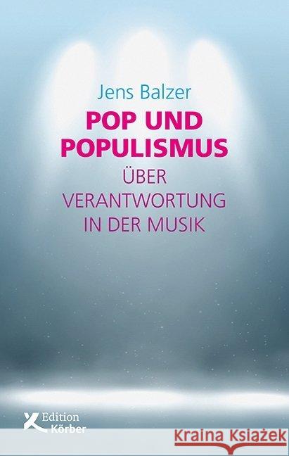 Pop und Populismus : Über Verantwortung in der Musik Balzer, Jens 9783896842725 Edition Körber