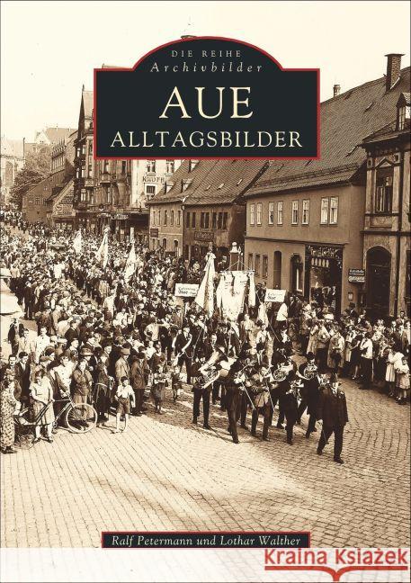 Aue : Alltagsbilder Petermann, Ralf; Walther, Lothar 9783897023536 Sutton Verlag