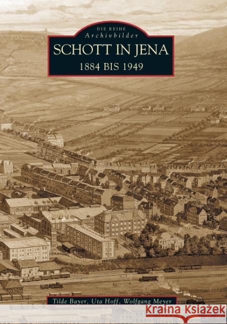 Die Schott in Jena 1884 bis 1949 Bayer, Tilde Dr., Meyer, Wolfgang, Hoff, Uta 9783897025707 Sutton Verlag GmbH