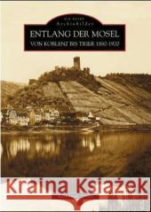 Entlang der Mosel von Koblenz bis Trier 1880-1920 Gilles, Karl-Josef   9783897026810 Sutton Verlag