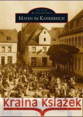 Mayen im Kaiserreich Schüller, Hans; Weingart, Karl-Heinz 9783897026865 Sutton Verlag