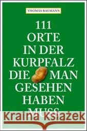 111 Orte in der Kurpfalz, die man gesehen haben muss Baumann, Thomas 9783897058910 Emons