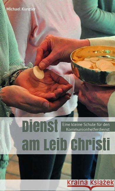 Dienst am Leib Christi : Praktische Anleitungen für den Kommunionhelferdienst Kunzler, Michael 9783897106369