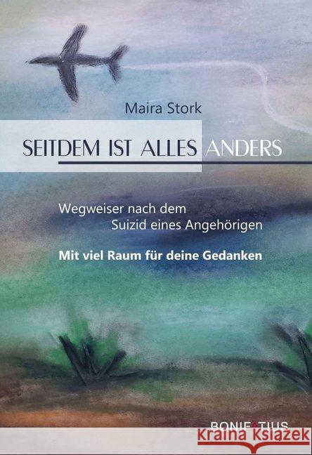 Seitdem ist alles anders : Wegweiser nach dem Suizid eines Angehörigen. Mit viel Raum für eigene Gedanken Stork, Maira 9783897107397 Bonifatius-Verlag