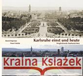 Karlsruhe einst und heute : Vergleichende Stadtansichten. Hrsg.: Stadt Karlsruhe - Stadtarchiv Depenau, David Drücke, Ernot  9783897354616 Verlag Regionalkultur