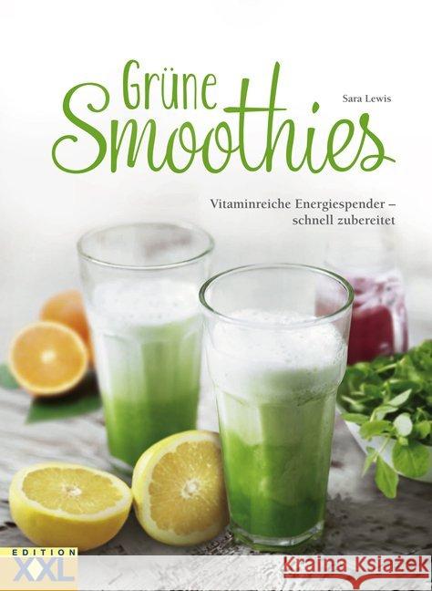 Grüne Smoothies : Vitaminreiche Energiespender - schnell zubereitet Lewis, Sara 9783897368200 Edition XXL