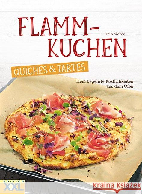 Flammkuchen, Quiches & Tartes : Heiß begehrte Köstlichkeiten aus dem Ofen Weber, Felix 9783897368293